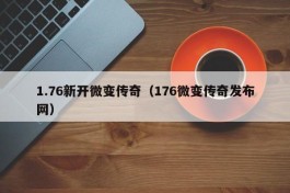 1.76新开微变传奇（176微变传奇发布网）