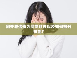 刚开服传奇为何受欢迎以及如何提升技能？