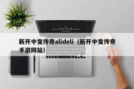 新开中变传奇alideli（新开中变传奇手游网站）