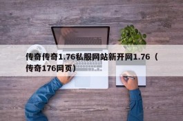 传奇传奇1.76私服网站新开网1.76（传奇176网页）