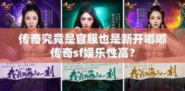 传奇究竟是官服也是新开嘟嘟传奇sf娱乐性高？