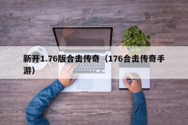 新开1.76版合击传奇（176合击传奇手游）