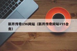 新开传奇196网站（新开传奇网站195合击）